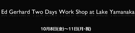 Ed Gerhard Japan Tour 2010�@2 Days WorkShop at Lake Yamanaka[�G�h�E�K�[�n�[�h �Q�f�C���[�N�V���b�v�@10��8���`11��]